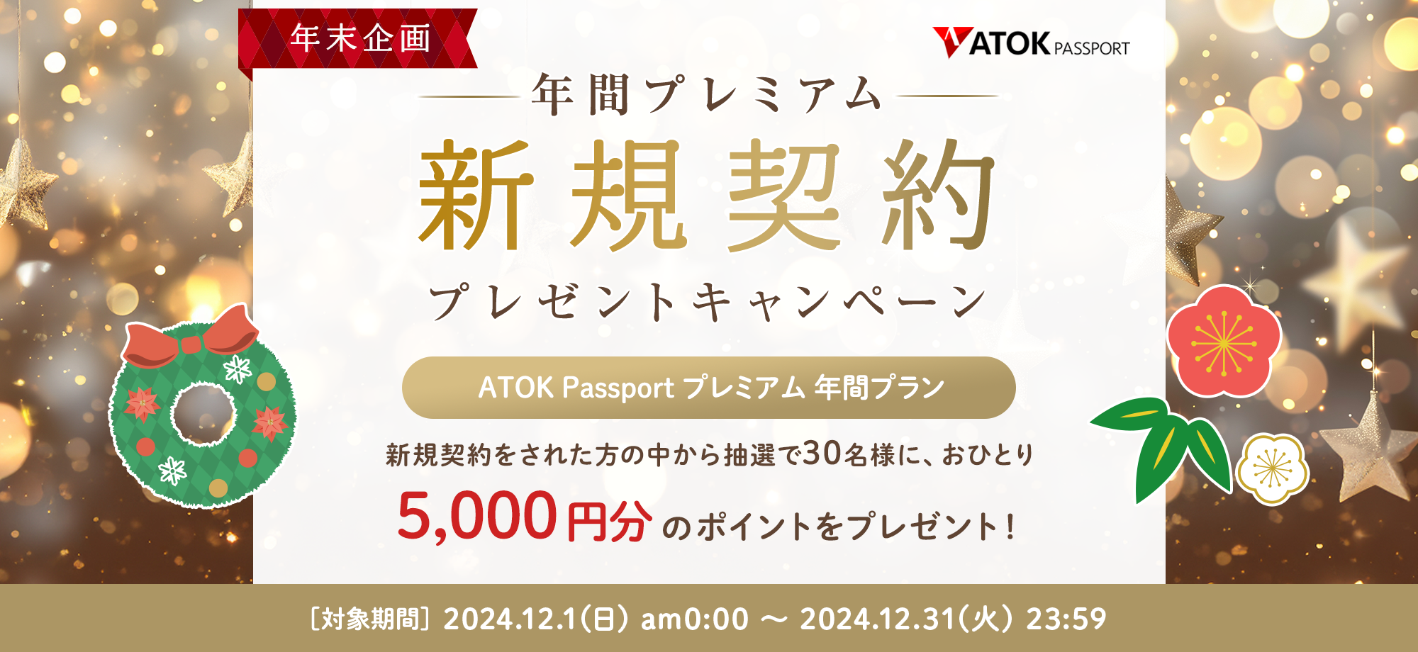 「ATOK Passport  年末企画！年間プレミアム新規契約プレゼントキャンペーン」2024年12月1日（日）am00:00～2024年12月31日（火）23:59