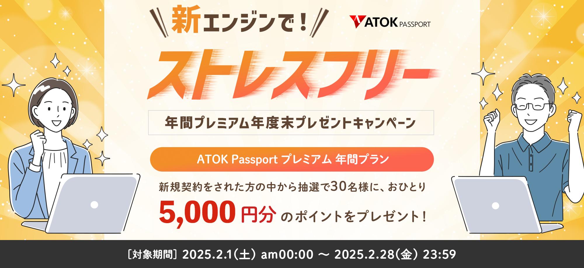 「ATOK Passport  新エンジンでストレスフリー！年間プレミアム年度末プレゼントキャンペーン」2025年2月1日（土）am10:00～2025年2月28日（金）23:59