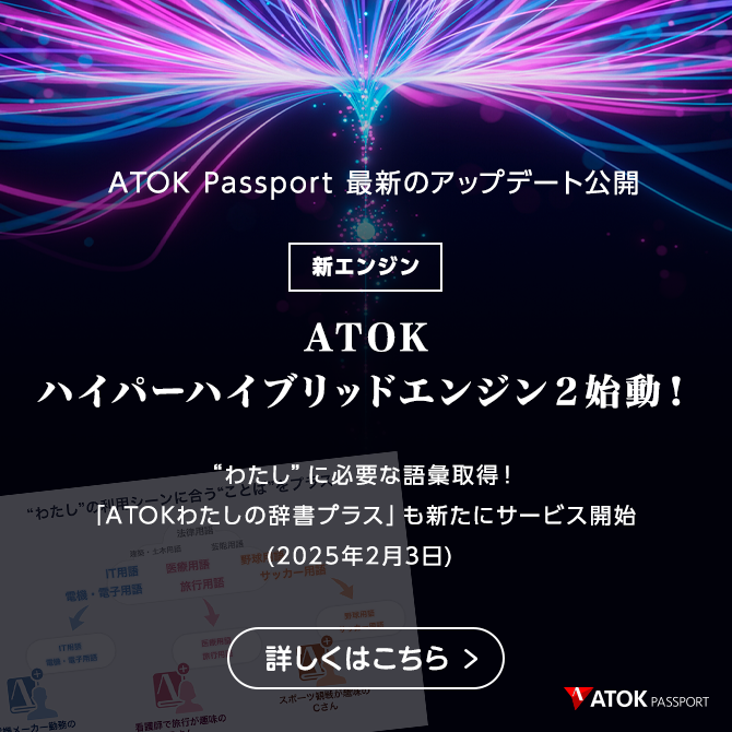 ATOK Passport 新エンジン「ATOKハイパーハイブリッドエンジン2」を新搭載！（2025年2月3日）